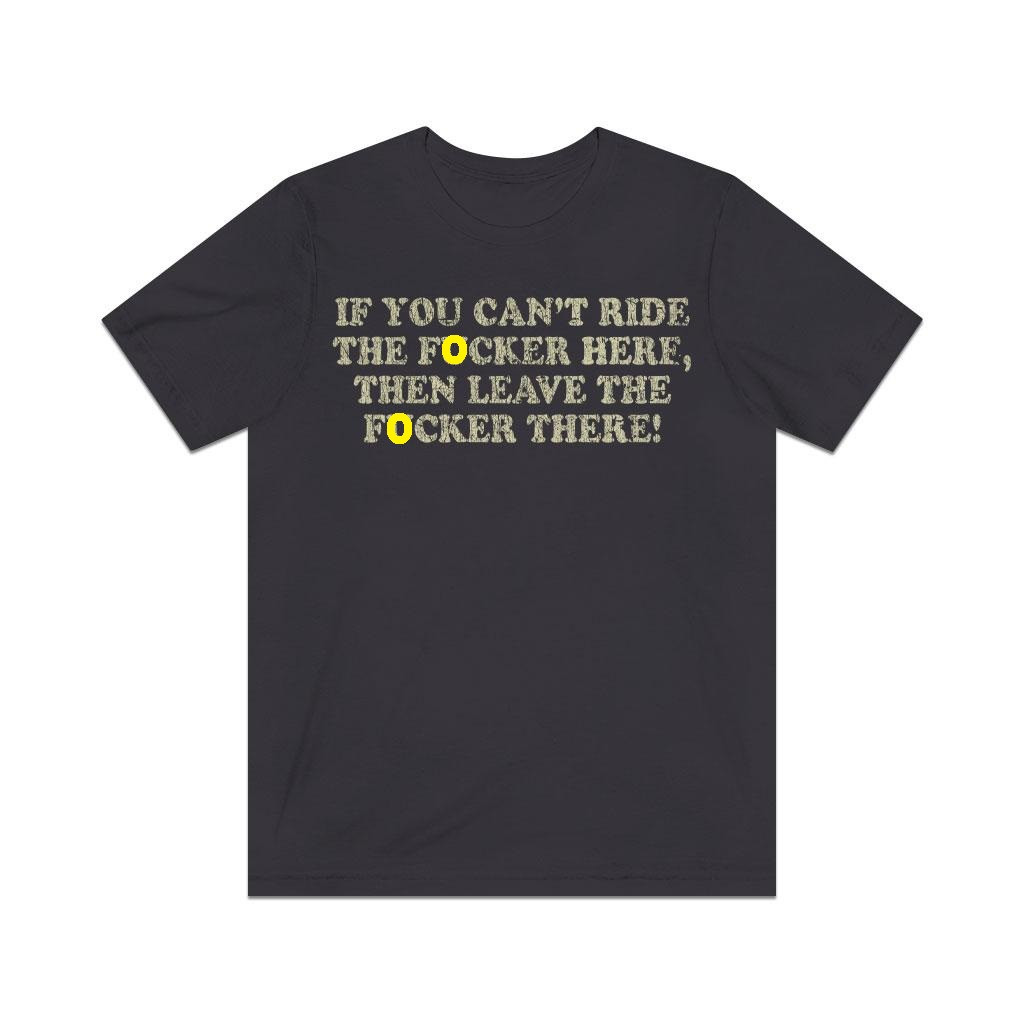 Click image for larger version

Name:	If-You-Cant-Ride-the-****er-Here-Then-Leave-the-****er-There-1989-dark-grey.jpg
Views:	127
Size:	70.9 KB
ID:	878090